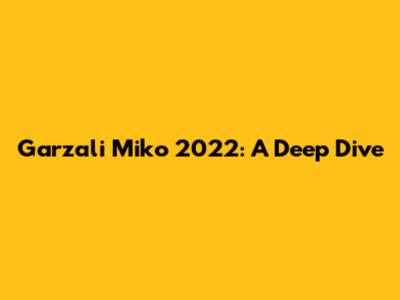 Garzali Miko 2022: A Deep Dive