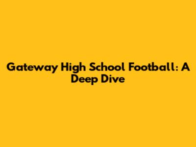 Gateway High School Football: A Deep Dive
