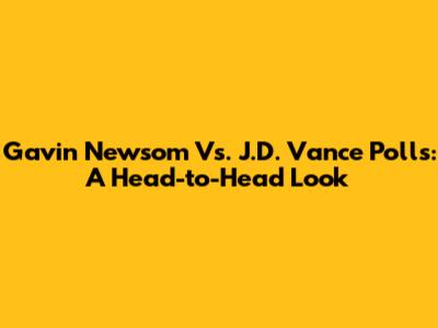 Gavin Newsom Vs. J.D. Vance Polls: A Head-to-Head Look