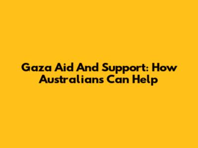 Gaza Aid And Support: How Australians Can Help