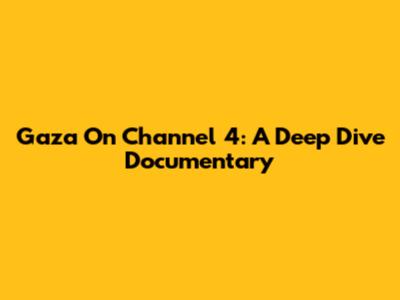 Gaza On Channel 4: A Deep Dive Documentary