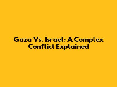 Gaza Vs. Israel: A Complex Conflict Explained
