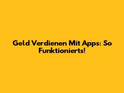 Geld Verdienen Mit Apps: So Funktioniert's!