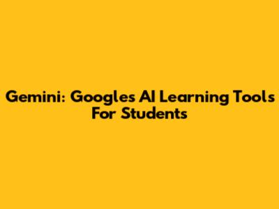 Gemini: Google's AI Learning Tools For Students