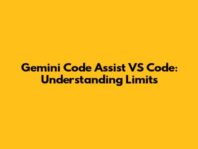 Gemini Code Assist VS Code: Understanding Limits