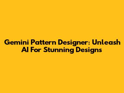 Gemini Pattern Designer: Unleash AI For Stunning Designs