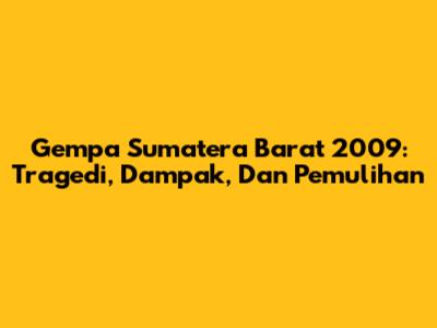 Gempa Sumatera Barat 2009: Tragedi, Dampak, Dan Pemulihan