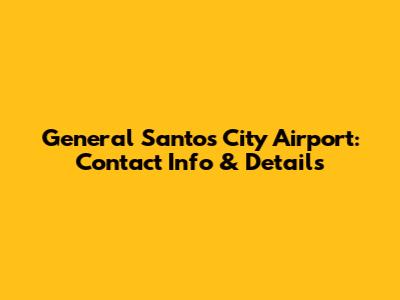 General Santos City Airport: Contact Info & Details