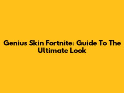 Genius Skin Fortnite: Guide To The Ultimate Look