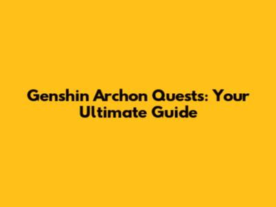 Genshin Archon Quests: Your Ultimate Guide