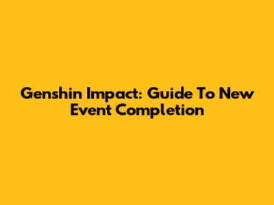 Genshin Impact: Guide To New Event Completion