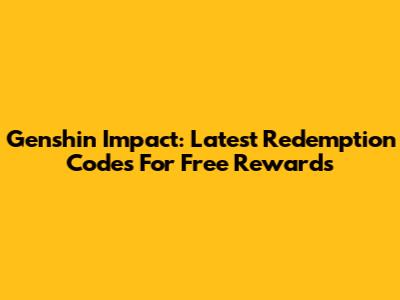 Genshin Impact: Latest Redemption Codes For Free Rewards
