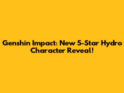 Genshin Impact: New 5-Star Hydro Character Reveal!