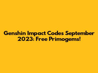 Genshin Impact Codes September 2023: Free Primogems!