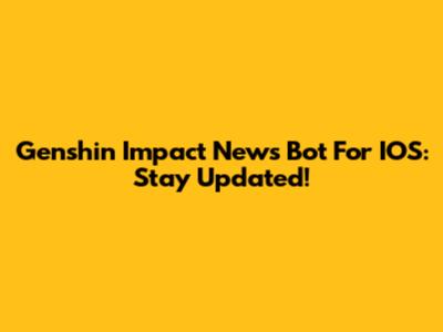 Genshin Impact News Bot For IOS: Stay Updated!
