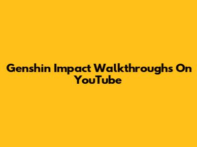 Genshin Impact Walkthroughs On YouTube