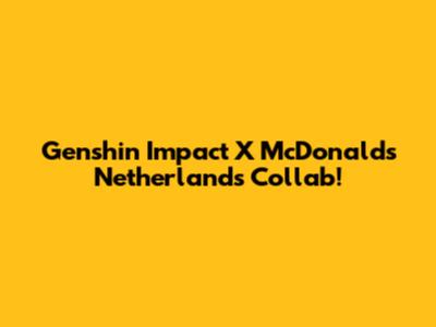 Genshin Impact X McDonald's Netherlands Collab!