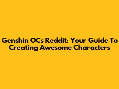 Genshin OC's Reddit: Your Guide To Creating Awesome Characters