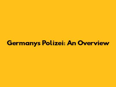 Germany's Polizei: An Overview