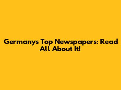 Germany's Top Newspapers: Read All About It!