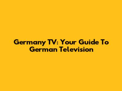Germany TV: Your Guide To German Television