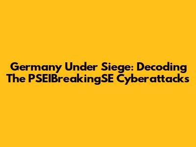 Germany Under Siege: Decoding The PSEIBreakingSE Cyberattacks