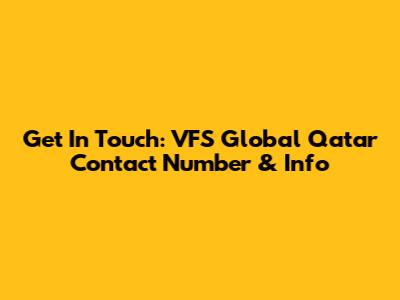 Get In Touch: VFS Global Qatar Contact Number & Info