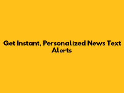 Get Instant, Personalized News Text Alerts