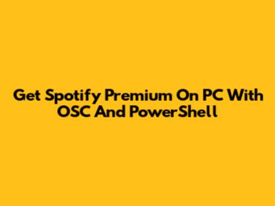Get Spotify Premium On PC With OSC And PowerShell