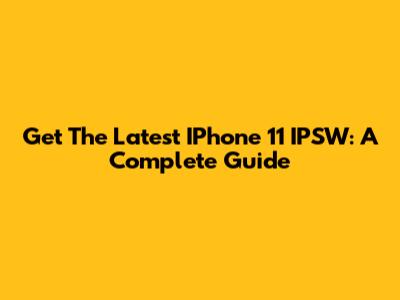 Get The Latest IPhone 11 IPSW: A Complete Guide