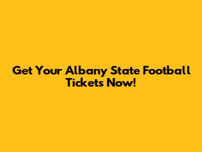 Get Your Albany State Football Tickets Now!
