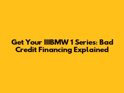 Get Your IIIBMW 1 Series: Bad Credit Financing Explained