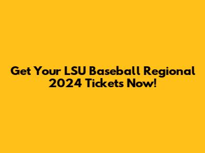 Get Your LSU Baseball Regional 2024 Tickets Now!