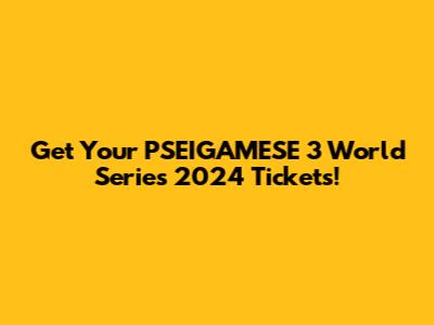 Get Your PSEIGAMESE 3 World Series 2024 Tickets!