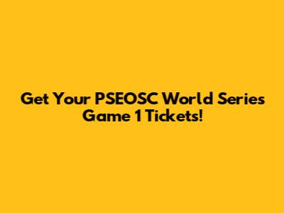 Get Your PSEOSC World Series Game 1 Tickets!