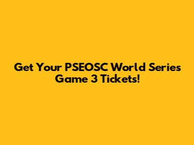 Get Your PSEOSC World Series Game 3 Tickets!