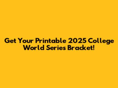 Get Your Printable 2025 College World Series Bracket!