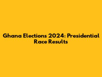 Ghana Elections 2024: Presidential Race Results