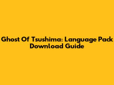 Ghost Of Tsushima: Language Pack Download Guide