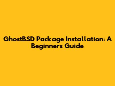 GhostBSD Package Installation: A Beginner's Guide