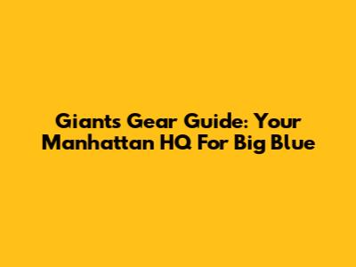 Giants Gear Guide: Your Manhattan HQ For Big Blue