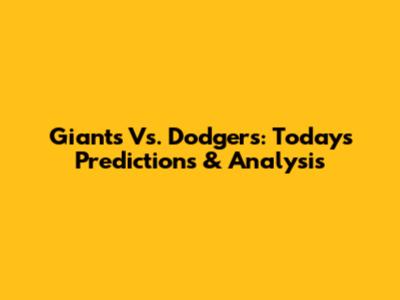 Giants Vs. Dodgers: Today's Predictions & Analysis