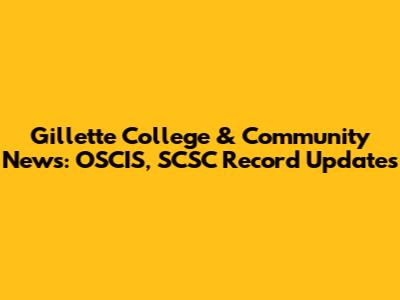 Gillette College & Community News: OSCIS, SCSC Record Updates