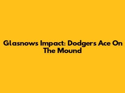 Glasnow's Impact: Dodgers' Ace On The Mound