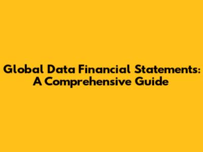 Global Data Financial Statements: A Comprehensive Guide