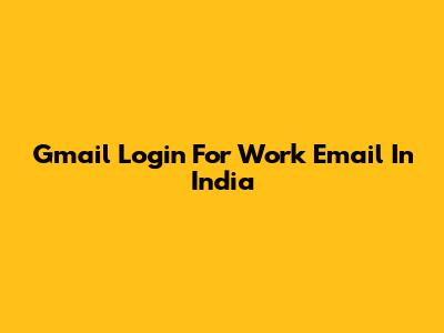Gmail Login For Work Email In India
