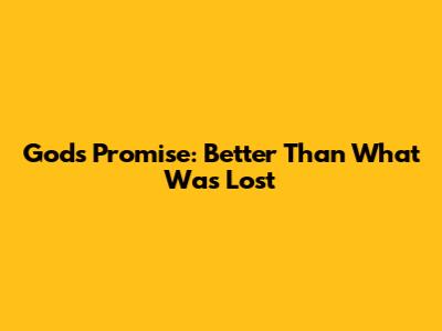 God's Promise: Better Than What Was Lost