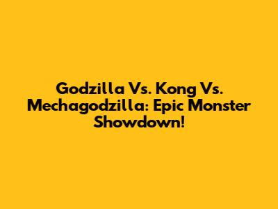 Godzilla Vs. Kong Vs. Mechagodzilla: Epic Monster Showdown!