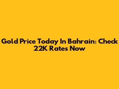 Gold Price Today In Bahrain: Check 22K Rates Now