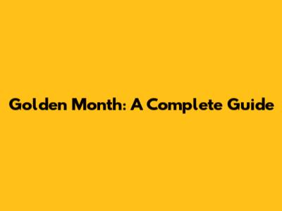 Golden Month: A Complete Guide